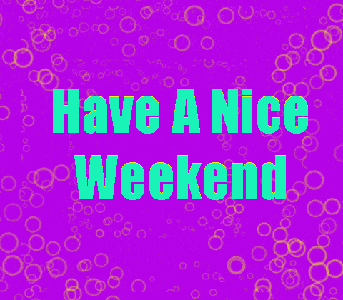 Have A Great Weekend